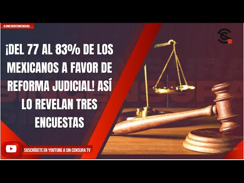 ¡DEL 77 AL 83% DE LOS MEXICANOS A FAVOR DE REFORMA JUDICIAL! ASÍ LO REVELAN TRES ENCUESTAS