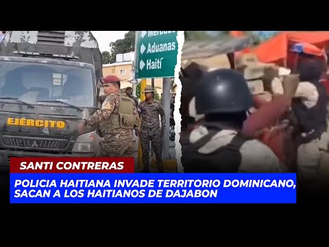Policía haitiana invade territorio dominicano, sacan a los haitianos de Dajabón | Echando El Pulso