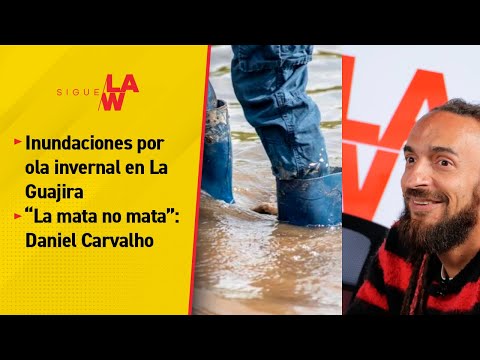 #SigueLaW DIGITAL. Inundaciones por ola invernal en La Guajira / “La mata no mata”: Daniel Carvalho