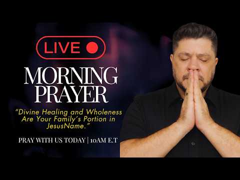 🔴 LIVE Morning Prayer - Divine Healing And Wholeness are your Family’s Portion In Jesus Name