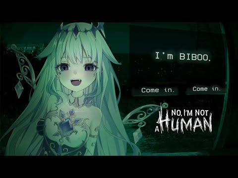 【No, I'm not a Human】LET ME IN IT'S BIBOO
