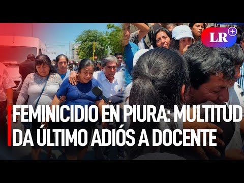 FEMINICIDIO en Piura: multitud da ÚLTIMO ADIÓS a docente hallada muerta en RÍO SECHURA | #LR