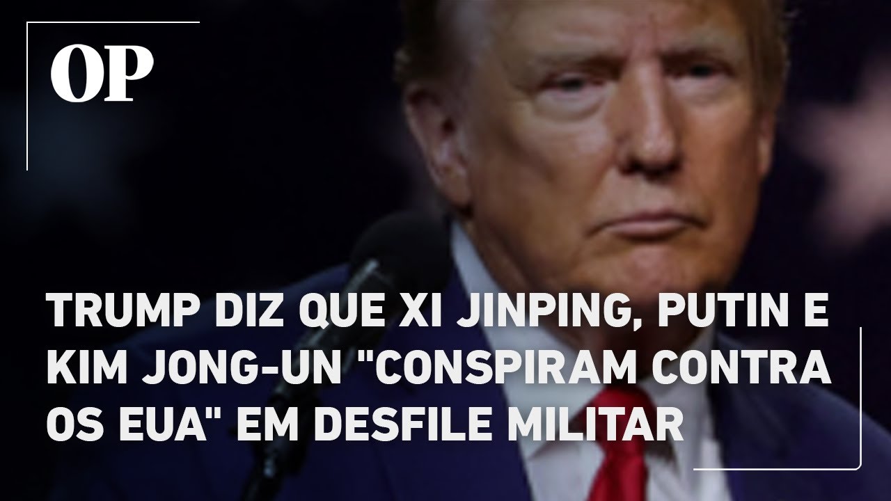 Trump diz que Xi Jinping Putin e Kim Jong un conspiram contra os EUA em desfile militar da China