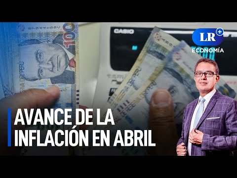 ¿En cuánto avanzó la inflación en el mes de abril? | LR+ Economía