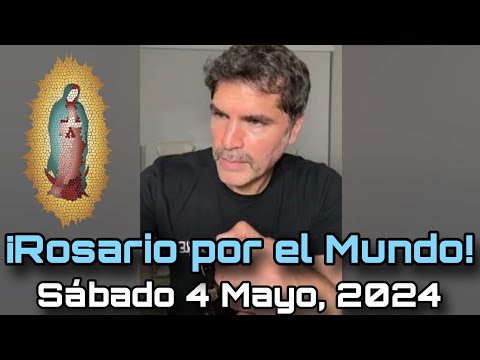 ¡Rosario por el Mundo! Sábado 4 de Mayo, 2024 - Eduardo Verástegui