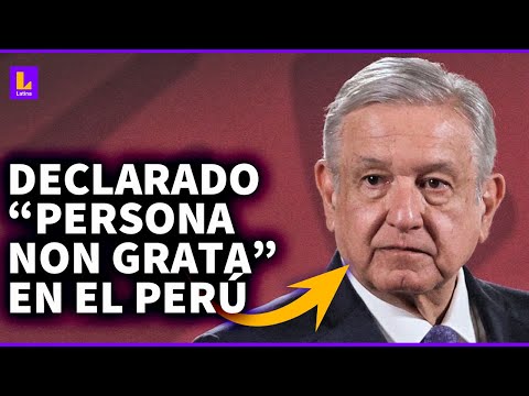 AMLO: Congreso del Perú declara “persona non grata” al presidente de México