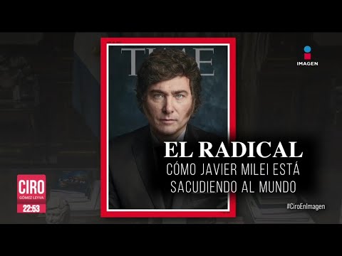 Javier Milei es la portada de la Revista Time | Ciro Gómez Leyva