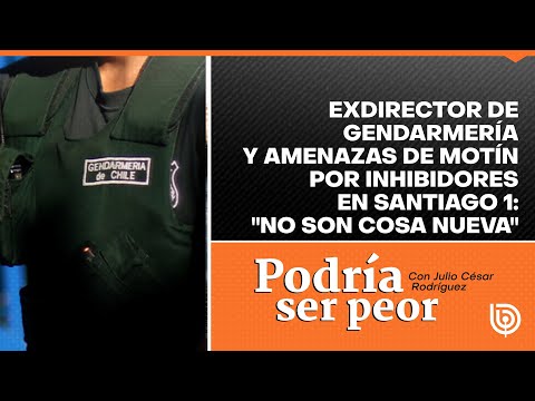 Exdirector de Gendarmería y amenazas de motín por inhibidores en Santiago 1: No son cosa nueva