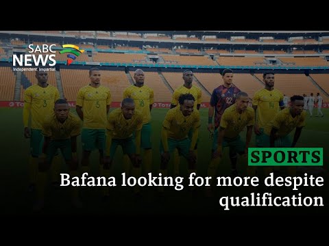 Bafana looking for more despite qualification