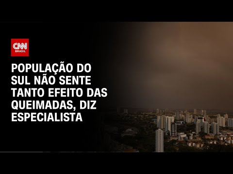 População do Sul não sente tanto efeito das queimadas, diz especialista | AGORA CNN