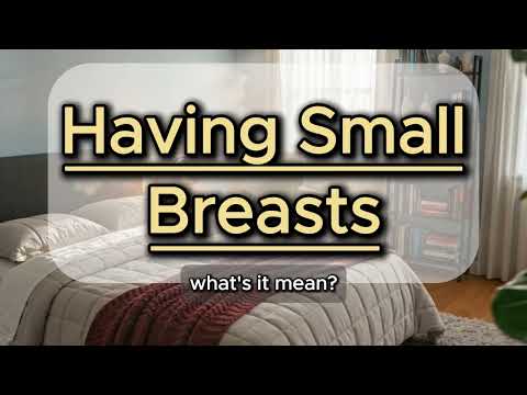 Small Breasts: Why you have them?