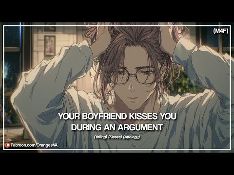 (M4F) Your Boyfriend Kisses You During An Argument (Kisses) (Yelling) (Apology) (Making-Up) ASMR RP