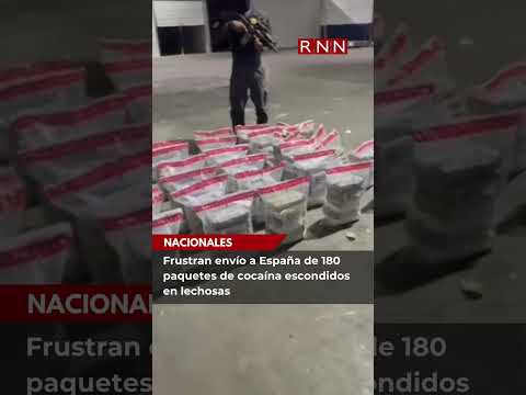 Frustran envío a España de 180 paquetes de cocaína escondidos en lechosas