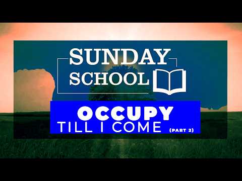 Sunday School  -  Occupy till I come (Part II)