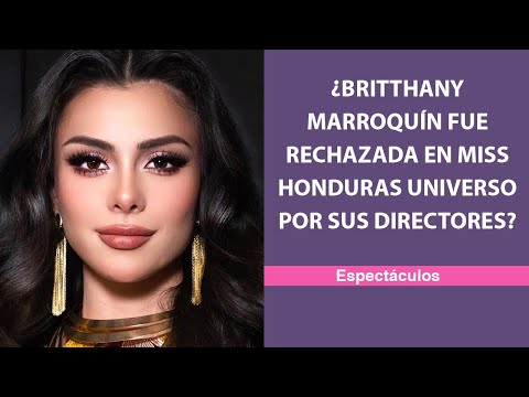 ¿Britthany Marroquín fue rechazada en Miss Honduras Universo por sus directores?
