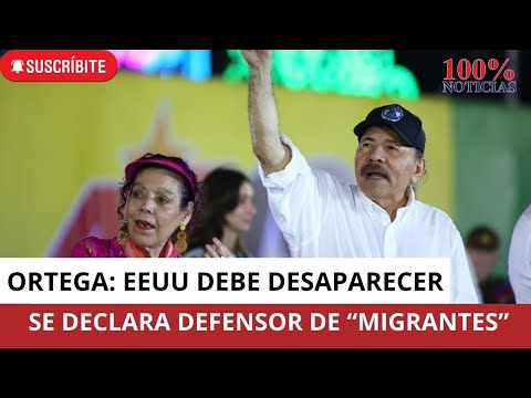 Ortega: EEUU debe desaparecer, los acusa de ser enemigos de migrantes, Nicaragua facilita tráfico