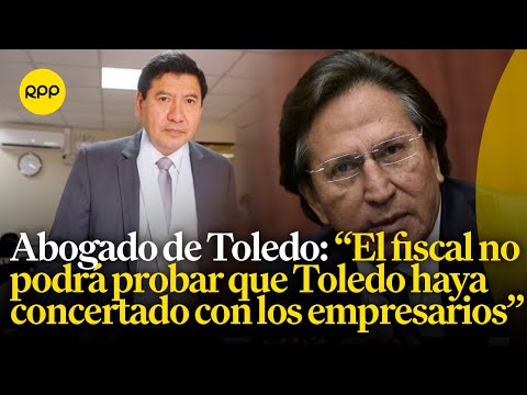 El abogado de Alejandro Toledo comenta más sobre el inicio del juicio oral contra el expresidente