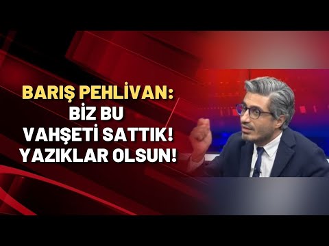 Barış Pehlivan: Biz bu vahşeti sattık! Yazıklar olsun!