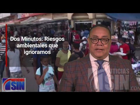 Dos Minutos: Riesgos ambientales que ignoramos