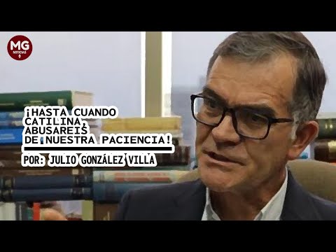 ¡HASTA CUÁNDO CATILINA, ABUSAREIS DE NUESTRA PACIENCIA!  Columna Julio González Villa