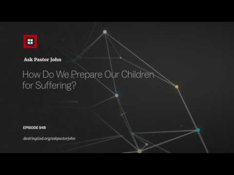 How Do We Prepare Our Children for Suffering? // Ask Pastor John