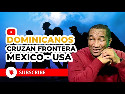 LOS DOMINICANOS QUE CRUZAN LA FRONTERA DE MEXICO PA LLEGAR A USA