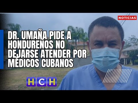 No tengo nada contra ellos | Dr. Umaña pide a hondureños no dejarse atender por médicos cubanos