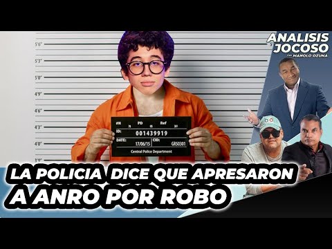 ANALISIS JOCOSO - LA POLICÍA DICE QUE APRESARON A ANRO POR ROBO