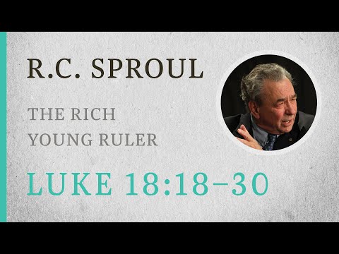 The Rich Young Ruler (Luke 18:18-30) — A Sermon by R.C. Sproul