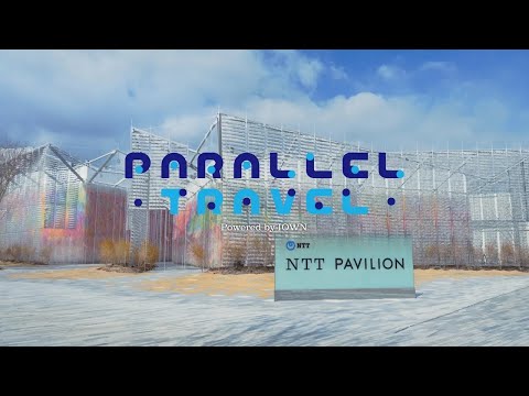 NTT PAVILION EXPO2025 - PARALLEL TRAVEL -