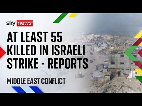 Middle East latest: At least 55 killed in Israeli strike in Gaza - reports