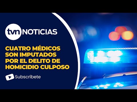 Cuatro médicos son imputados por el delito de homicidio culposo