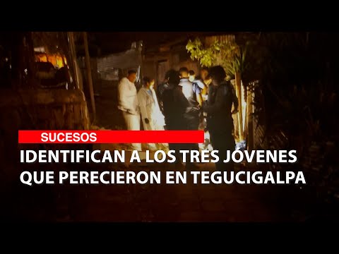 Identifican a los tres jóvenes que perecieron en Tegucigalpa