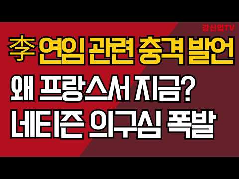李 연임 관련 충격 발언/왜 프랑스서 지금?/네티즌 의구심 폭발