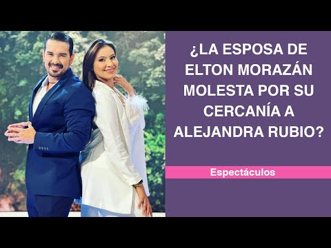 ¿La esposa de Elton Morazán molesta por su cercanía a Alejandra Rubio?
