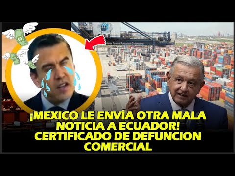 ¡MÉXICO LE ENVÍA OTRA MALA NOTICIA A ECUADOR!CERTIFICADO DE DEFUNCIÓN COMERCIAL