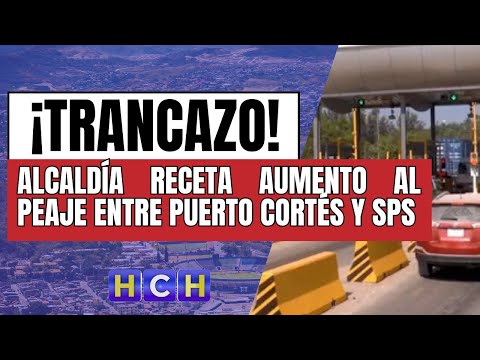 Alcaldía receta aumento al peaje entre Puerto Cortés y SPS
