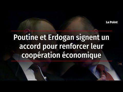 Poutine et Erdogan signent un accord pour renforcer leur coopération économique