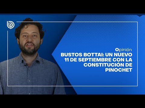 Opinión | Bustos Bottai: Un nuevo 11 de septiembre con la Constitución de Pinochet