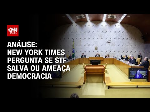 ​Análise: New York Times pergunta se STF salva ou ameaça democracia | WW