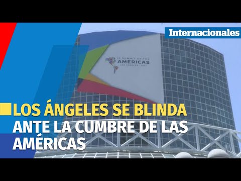 Los Ángeles se blinda ante la Cumbre de las Américas