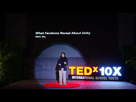 What Fandoms Reveal About Unity | Mehr Jha | TEDx10X International School Youth