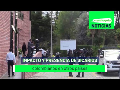 Impacto y presencia de sicarios colombianos en otros países - Teleantioquia Noticias