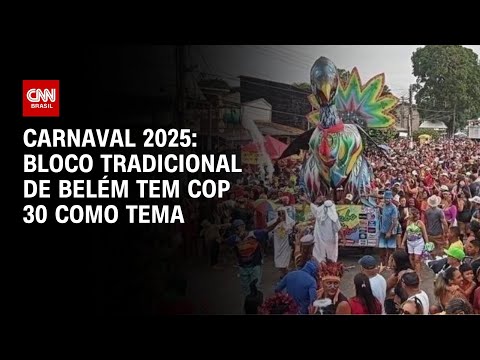 ​Carnaval 2025: Bloco tradicional de Belém tem COP 30 como tema | BASTIDORES CNN