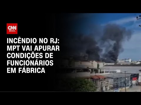 Incêndio no RJ: MPT vai apurar condições de funcionários em fábrica | CNN NOVO DIA