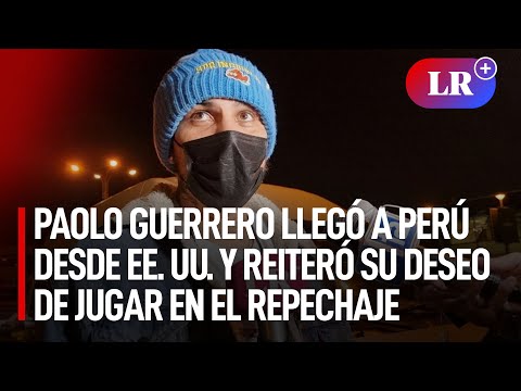 Paolo Guerrero llegó a Perú desde EE. UU. y reiteró su deseo de jugar en el repechaje | #LR