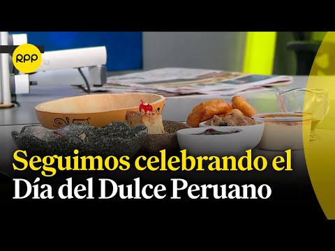 Seguimos celebrando el Día del Dulce Peruano: ¿Cómo prepararlos y disfrutarlos?