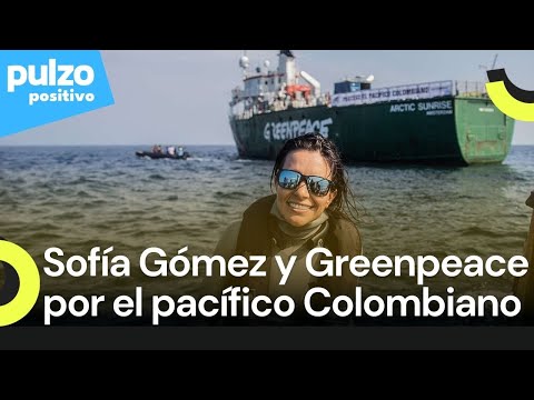 Greenpeace y Sofía Gómez en defensa del Pacífico Colombiano | Pulzo Positivo