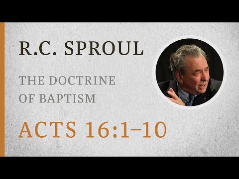 The Doctrine of Baptism (Acts 16:1–10) — A Sermon by R.C. Sproul