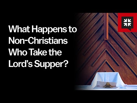 What Happens to Non-Christians Who Take the Lord’s Supper? // Ask Pastor John